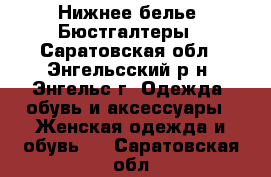  Нижнее белье  Бюстгалтеры - Саратовская обл., Энгельсский р-н, Энгельс г. Одежда, обувь и аксессуары » Женская одежда и обувь   . Саратовская обл.